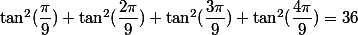 \tan^2(\dfrac{\pi}{9})+ \tan^2(\dfrac{2\pi}{9}) +\tan^2(\dfrac{3\pi}{9}) + \tan^2(\dfrac{4\pi}{9}) = 36